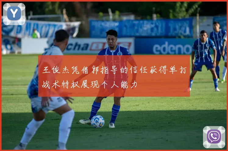 王俊杰凭借郭指导的信任获得单打战术特权展现个人能力